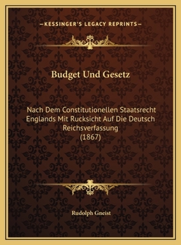 Hardcover Budget Und Gesetz: Nach Dem Constitutionellen Staatsrecht Englands Mit Rucksicht Auf Die Deutsch Reichsverfassung (1867) [German] Book