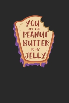 You Are The Peanut Butter To My Jelly Notebook - Peanut Butter Jelly Journal Planner Best Friends: Sandwich Anniversary Organizer For Men Women Kids Dot Grid