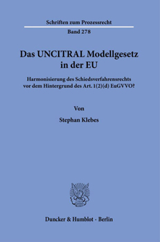 Paperback Das Uncitral Modellgesetz in Der EU: Harmonisierung Des Schiedsverfahrensrechts VOR Dem Hintergrund Des Art. 1 (2)(D) Eugvvo? [German] Book