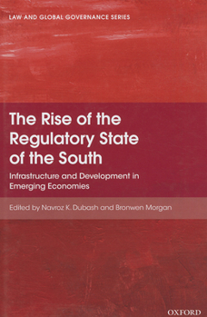 Hardcover The Rise of the Regulatory State of the South: Infrastructure and Development in Emerging Economies Book