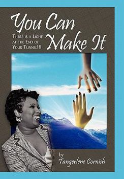 Hardcover You Can Make It!!!: There is a Light at the End of YOur Tunnel!!! Book