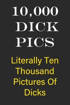 Paperback 10,000 Dick Pics Literally Ten Thousand Pictures Of Dicks: Perfect Funny Gift for Everyone 120 Pages 6'' x 9'' Lined notebook Book