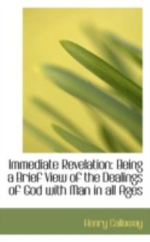 Paperback Immediate Revelation: Being a Brief View of the Dealings of God with Man in All Ages Book