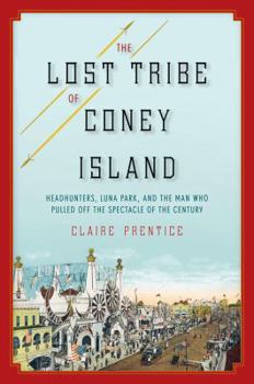 Hardcover The Lost Tribe of Coney Island: Headhunters, Luna Park, and the Man Who Pulled Off the Spectacle of the Century Book