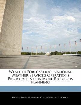 Paperback Weather Forecasting: National Weather Service's Operations Prototype Needs More Rigorous Planning Book