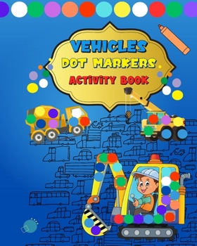 Paperback Dot Markers Activity Book Vehicles: A Dot Art Coloring Book For Kids Ages 2-4: Gift For Kids Ages 1-5 Book