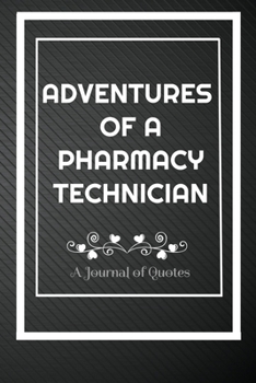 Adventures of A Pharmacy Technician: A Journal of Quotes: Perfect Quote Journal for Pharmacy Technician gift, 100 Pages 6*9 Inch Journal, Quote ... your memory who and where said it with date.