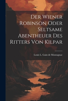 Paperback Der Wiener Robinson oder seltsame Abentheuer des Ritters von Kilpar [German] Book