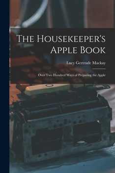 The Housekeeper's Apple Book: Over Two Hundred Ways of Preparing the Apple