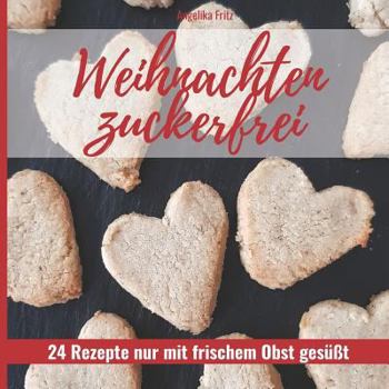 Paperback Weihnachten zuckerfrei: 24 Rezepte nur mit frischem Obst gesüßt [German] Book