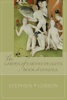 Paperback The Garden of Earthly Delights: Book of Ghazals: A Scrambled Abecedarian Volume 17 Book