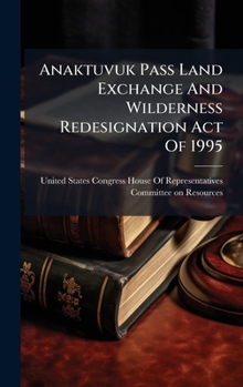 Anaktuvuk Pass Land Exchange And Wilderness Redesignation Act Of 1995