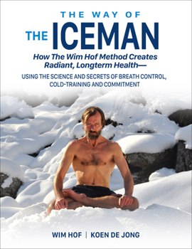 Paperback The Way of the Iceman: How the Wim Hof Method Creates Radiant, Longterm Health--Using the Science and Secrets of Breath Control, Cold-Trainin Book