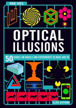 Make Your Own Optical Illusions: 50 Hands-On Models and Experiment to Make and Do