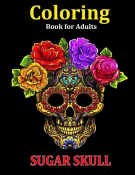 Coloring Book for Adults Sugar Skull: Over 50 Skull Designs Inspired by the Day of the Dead Great Día de Los Muertos Coloring Books for Adults (MIDNIGHT EDITION)