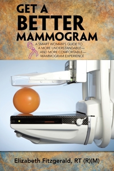 Paperback Get a Better Mammogram: A Smart Woman's Guide to a More Understandable-And More Comfortable-Mammogram Experience Book