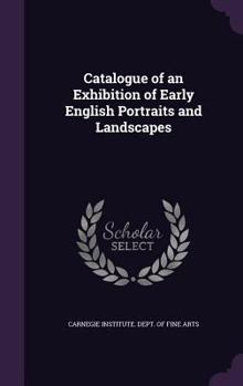 Catalogue of an Exhibition of Early English Portraits and Landscapes Lent by Mr. John H. McFadden