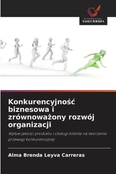 Konkurencyjnosc biznesowa i zrównowazony rozwój organizacji (Polish Edition)