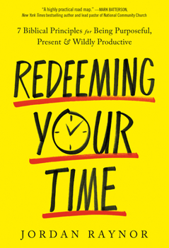 Hardcover Redeeming Your Time: 7 Biblical Principles for Being Purposeful, Present, and Wildly Productive Book