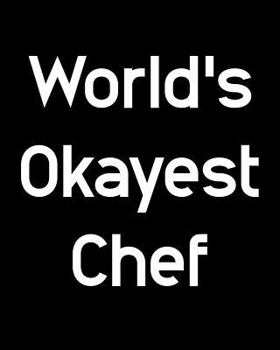 World's Okayest Chef: 108 Page College Ruled Notebook 8x10