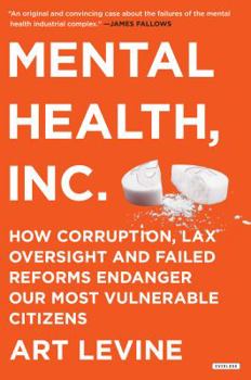 Hardcover Mental Health Inc: How Corruption, Lax Oversight and Failed Reforms Endanger Our Most Vulnerable Citizens Book
