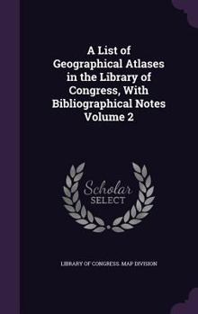 Hardcover A List of Geographical Atlases in the Library of Congress, With Bibliographical Notes Volume 2 Book