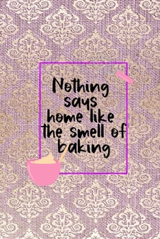 Nothing Says Home Like The Smell Of Baking: All Purpose 6x9 Blank Lined Notebook Journal Way Better Than A Card Trendy Unique Gift Pink And Golden Texture Baking