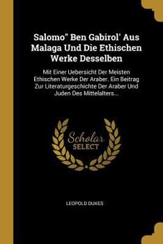 Paperback Salomo" Ben Gabirol' Aus Malaga Und Die Ethischen Werke Desselben: Mit Einer Uebersicht Der Meisten Ethischen Werke Der Araber. Ein Beitrag Zur Litera [German] Book