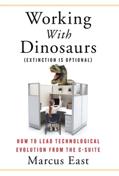 Hardcover Working with Dinosaurs: How to Lead Technological Evolution from the C-Suite Book