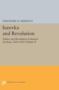 Hardcover Iuzovka and Revolution, Volume II: Politics and Revolution in Russia's Donbass, 1869-1924 Book