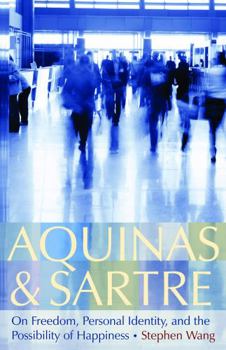 Hardcover Aquinas & Sartre: On Freedom, Personal Identity, and the Possibility of Happiness Book