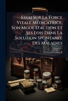 Paperback Essai Sur La Force Vitale Médicatrice, Son Mode D'action Et Ses Lois Dans La Solution Spontanée Des Maladies [French] Book