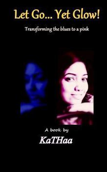 Paperback Let Go... Yet Glow!: Transforming the blues to a pink Book