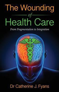 Paperback The Wounding of Health Care: From Fragmentation to Integration - REVISED EDITION Book