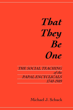 That They Be One: The Social Teaching of the Papal Encyclicals 1740-1989