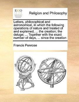 Paperback Letters, Philosophical and Astronomical, in Which the Following Operations of Nature and Treated of and Explained, ... the Creation; The Deluge; ... T Book