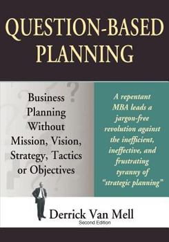 Paperback Question-Based Planning: Business Planning Without Mission, Vision, Strategy, Tactics or Objectives Book