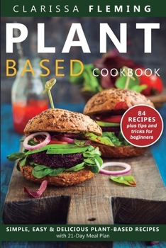 Paperback Plant Based Diet Cookbook: Simple, Easy & Delicious Plant-Based Recipes with 21-Day Meal Plan (84 Recipes plus tips and tricks for beginners) Book