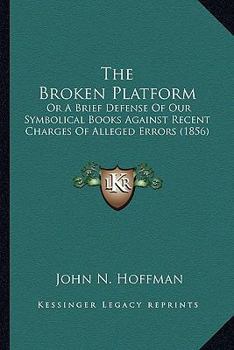 The Broken Platform: Or A Brief Defense Of Our Symbolical Books Against Recent Charges Of Alleged Errors