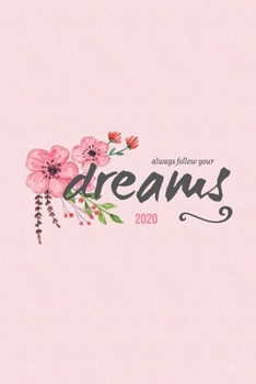 Always Follow Your Dreams 2020: Weekly + Monthly View - Pretty Motivational Quote - 6x9 in - 2020 Calendar Organizer with Bonus Dotted Grid Pages + In