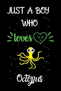 Paperback Just A Boy Who Loves Octopus: A Great Gift Lined Journal Notebook For Octopus Lovers.Best Gift Idea For Christmas/Birthday/New Year Book