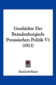 Paperback Geschichte Der Brandenburgisch-Preussischen Politik V1 (1913) [German] Book