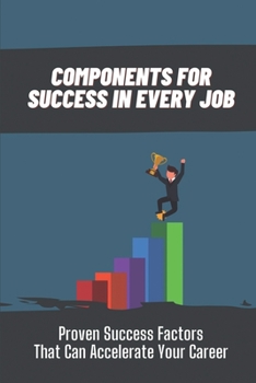 Paperback Components For Success In Every Job: Proven Success Factors That Can Accelerate Your Career: Career Success Book
