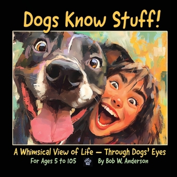 Dogs Know Stuff!: A Whimsical View of Life - Through Dogs' Eyes