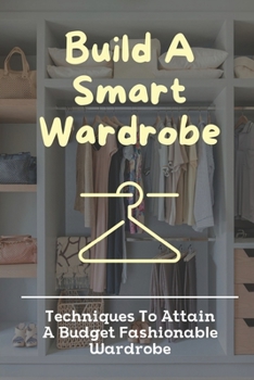 Paperback Build A Smart Wardrobe: Techniques To Attain A Budget Fashionable Wardrobe: Flatter Your Figure Book