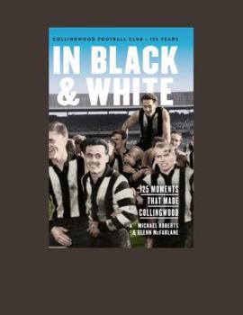 Paperback In Black & White: 125 Moments That Made Collingwood (Large Print 16pt) [Large Print] Book