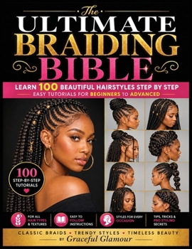 Paperback The Ultimate Braiding Bible: Learn 100 Beautiful Hairstyles Step by Step - Easy Tutorials for Beginners to Advanced Book