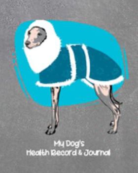 My Grey Hound's Health Record & Journal: In Blue Fur Jacket Medical & Health Tracker Notebook, Records Organizer and Note Keeper, Vaccination Chart for Dog Walker or Sitter