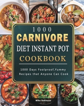 Paperback 1000 Carnivore Diet Instant Pot Cookbook: 1000 Days Foolproof, Yummy Recipes that Anyone Can Cook Book