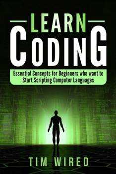 Learn Coding: Essential Concepts for Beginners Who Want to Start Scripting Computer Languages